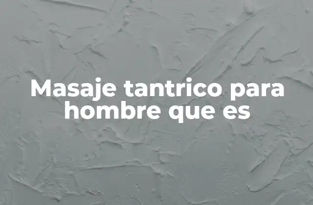 Masaje Tantrico para Hombre que es