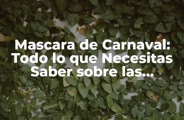 Mascara de Carnaval: Todo Lo que Necesitas Saber sobre las Mejores Mascaras de Carnaval