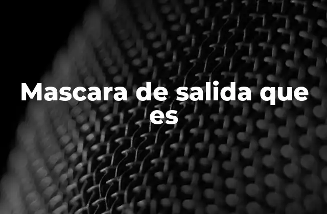 Mascara de Salida que es