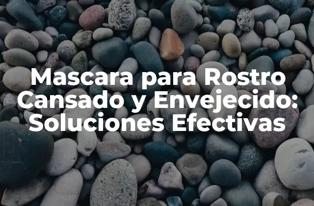 Mascara para Rostro Cansado y Envejecido: Soluciones Efectivas 2 ¿Qué Causa el Envejecimiento de la Piel del Rostro?