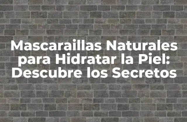 Mascaraillas Naturales para Hidratar la Piel: Descubre los Secretos