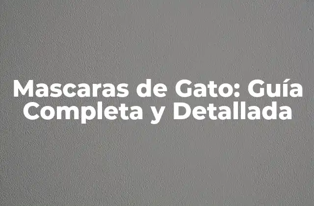 Mascaras de Gato: Guía Completa y Detallada
