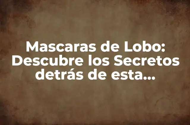 Mascaras de Lobo: Descubre los Secretos Detrás de Esta Tendencia de Moda