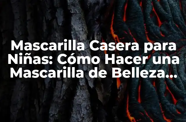 Mascarilla Casera para Niñas: Cómo Hacer una Mascarilla de Belleza para Niñas de Forma Segura y Divertida