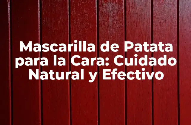 Mascarilla de Patata para la Cara: Cuidado Natural y Efectivo