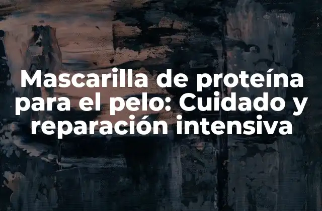Mascarilla de Proteína para el Pelo: Cuidado y Reparación Intensiva