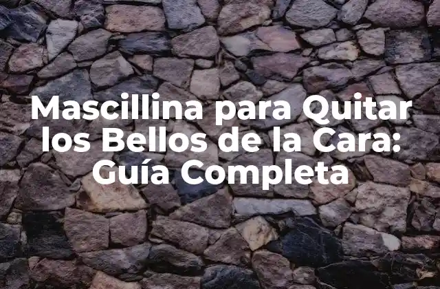 Mascillina para Quitar los Bellos de la Cara: Guía Completa