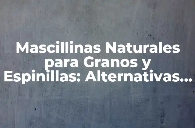 Mascillinas Naturales para Granos y Espinillas: Alternativas Saludables para una Piel Libre de Imperfecciones