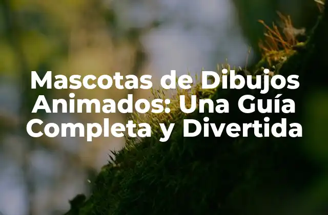 Mascotas de Dibujos Animados: una Guía Completa y Divertida
