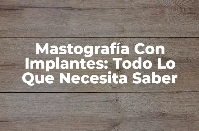 Mastografía con Implantes: Todo Lo que Necesita Saber