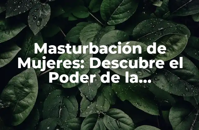Masturbación de Mujeres: Descubre el Poder de la Autoplausibilidad Femenina 2 ¿Qué es la Masturbación de Mujeres?