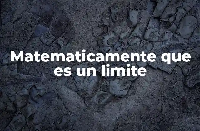 Matematicamente que es un Limite