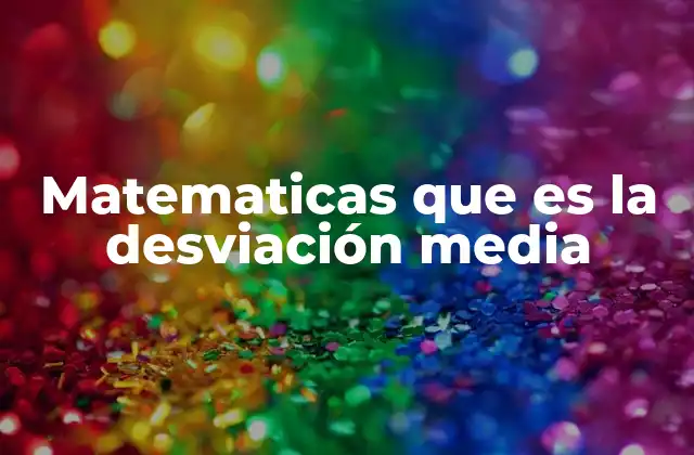 Matematicas que es la Desviación Media