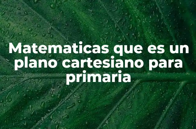 Matematicas que es un Plano Cartesiano para Primaria