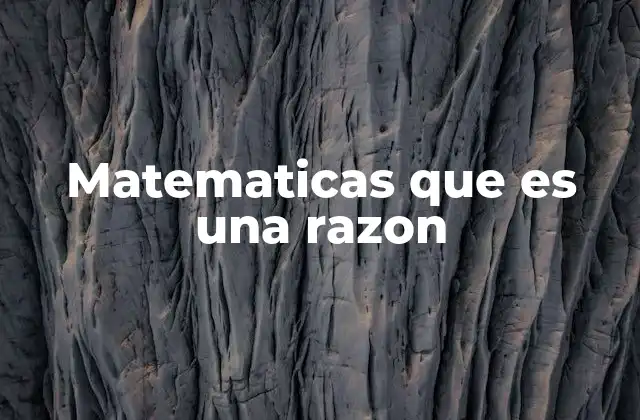 Matematicas que es una Razon 2 La importancia de las relaciones numéricas en matemáticas