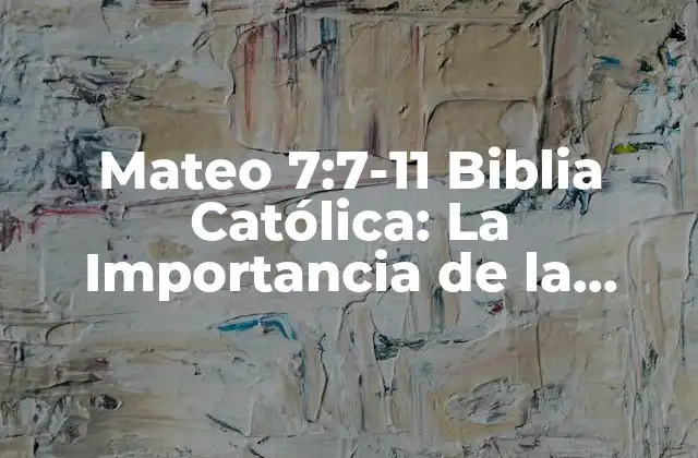 Mateo 7:7-11 Biblia Católica: la Importancia de la Oración y la Fe