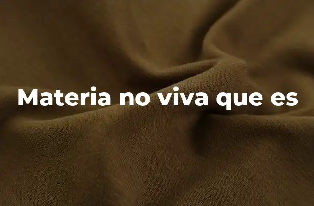 Materia No Viva que es