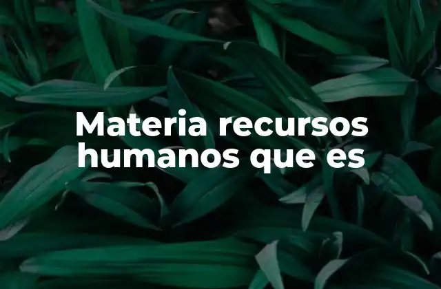 Materia Recursos Humanos que es