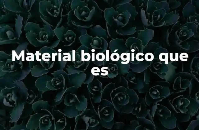 Material Biológico que es