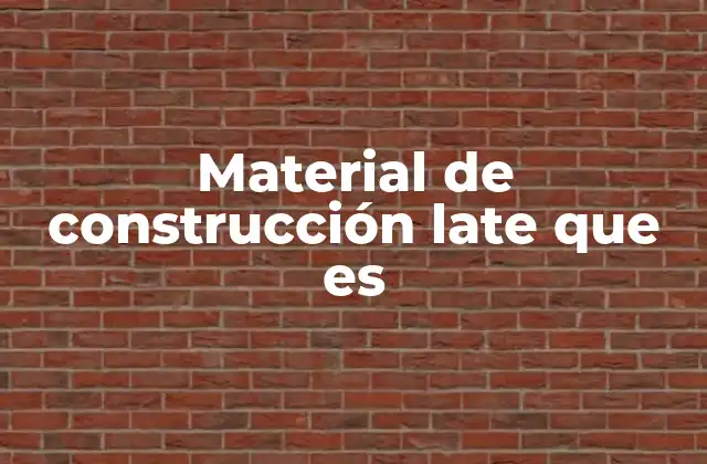 Material de Construcción Late que es