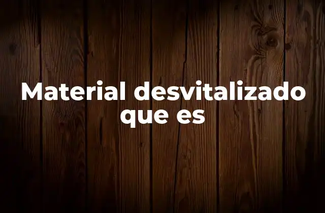 Material Desvitalizado que es