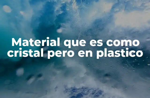 Material que es como Cristal pero en Plastico 2 Las ventajas de los plásticos transparentes frente al vidrio
