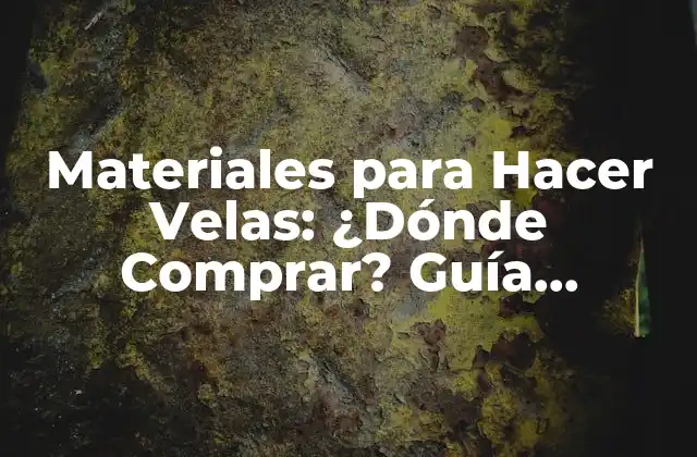 Materiales para Hacer Velas: ¿dónde Comprar? Guía Completa