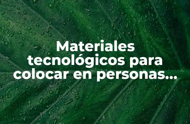 Materiales Tecnológicos para Colocar en Personas que es 2 Aplicaciones médicas de los materiales tecnológicos en el cuerpo humano