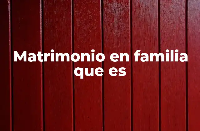 Matrimonio en Familia que es