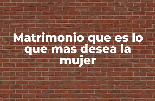 Matrimonio que es Lo que mas Desea la Mujer