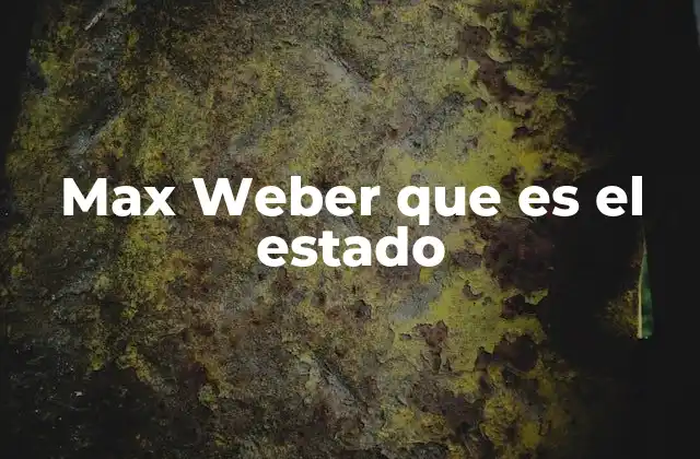 Max Weber que es el Estado