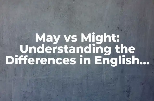 May Vs Might: Understanding The Differences In English Grammar
