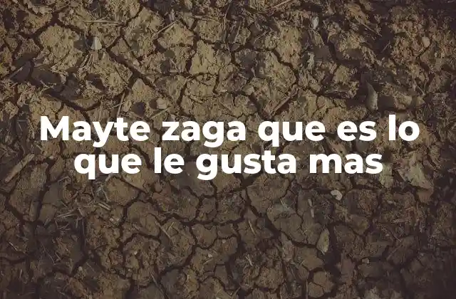 Mayte Zaga que es Lo que Le Gusta mas