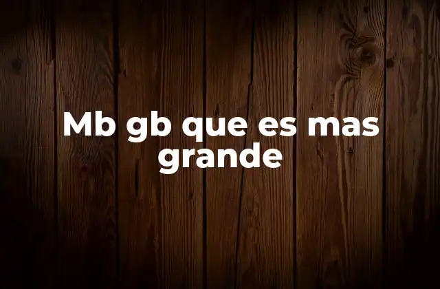 Mb Gb que es mas Grande