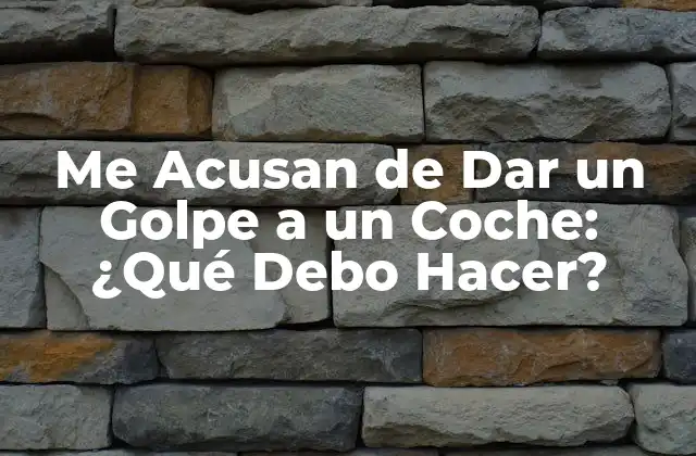 Me Acusan de Dar un Golpe a un Coche: ¿qué Debo Hacer?