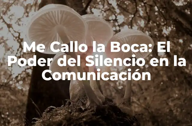 Me Callo la Boca: el Poder Del Silencio en la Comunicación
