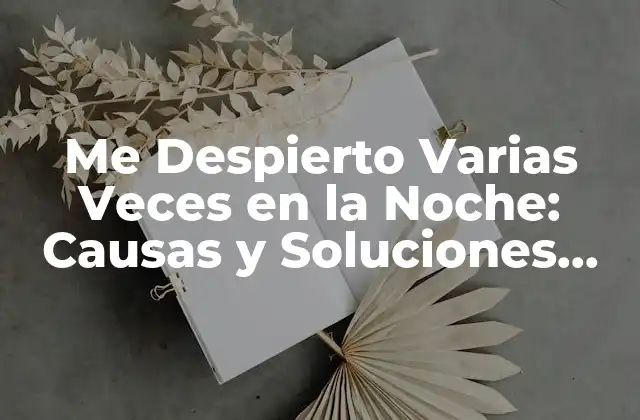 Me Despierto Varias Veces en la Noche: Causas y Soluciones para una Buena Noche de Sueño