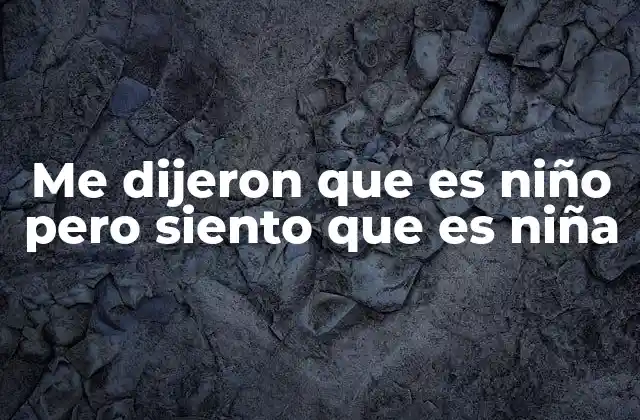 Me Dijeron que es Niño pero Siento que es Niña 2 La identidad de género y la asignación al nacimiento