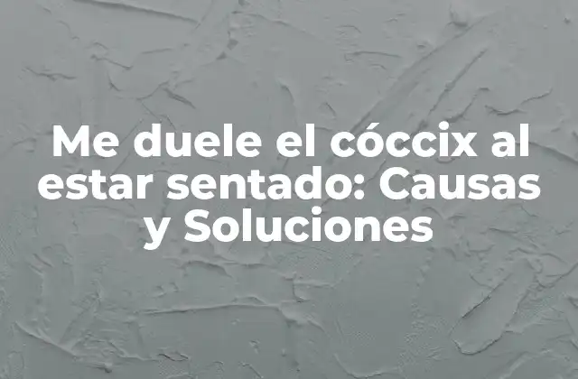Me Duele el Cóccix Al Estar Sentado: Causas y Soluciones