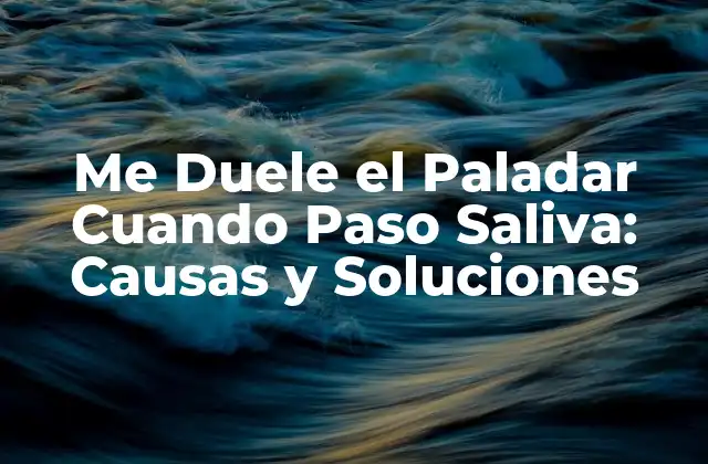 Me Duele el Paladar Cuando Paso Saliva: Causas y Soluciones