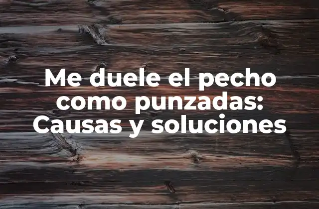 Me Duele el Pecho como Punzadas: Causas y Soluciones 2 Causas del dolor en el pecho como punzadas