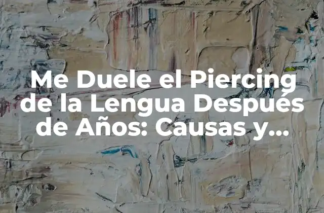 Me Duele el Piercing de la Lengua Después de Años: Causas y Soluciones