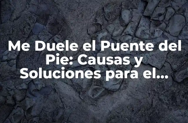 Me Duele el Puente Del Pie: Causas y Soluciones para el Dolor en el Arco Del Pie