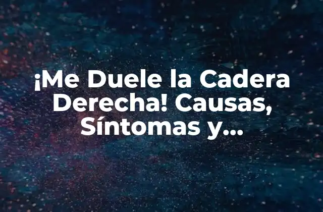 ¡me Duele la Cadera Derecha! Causas, Síntomas y Tratamiento 2 Causas del Dolor en la Cadera Derecha