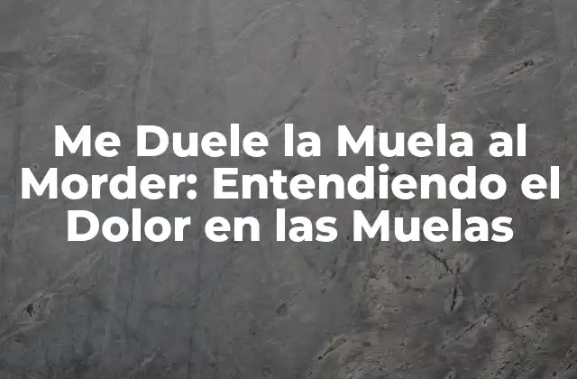 Me Duele la Muela Al Morder: Entendiendo el Dolor en las Muelas 2 Causas del Dolor en las Muelas al Morder
