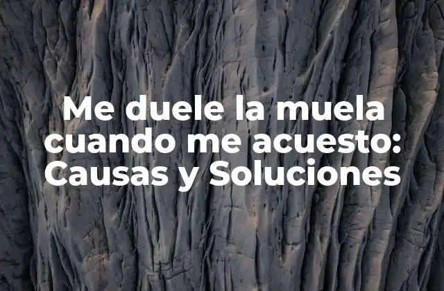 Me Duele la Muela Cuando Me Acuesto: Causas y Soluciones