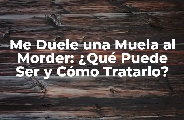 Me Duele una Muela Al Morder: ¿qué Puede Ser y Cómo Tratarlo?