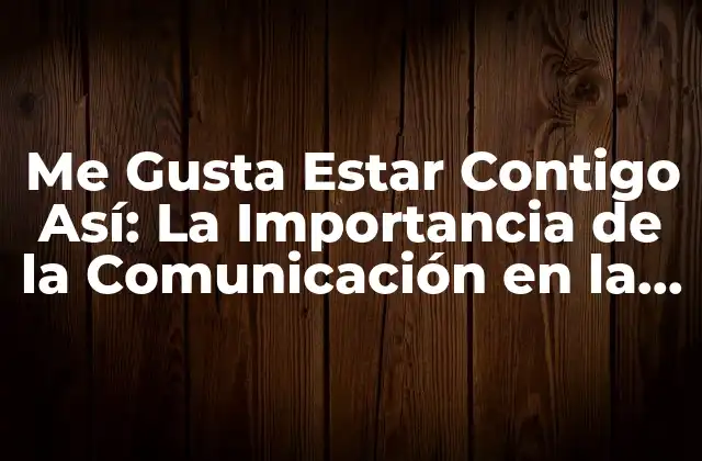 Me Gusta Estar Contigo Así: la Importancia de la Comunicación en la Relación