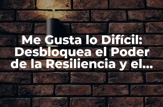Me Gusta Lo Difícil: Desbloquea el Poder de la Resiliencia y el Creimiento Personal