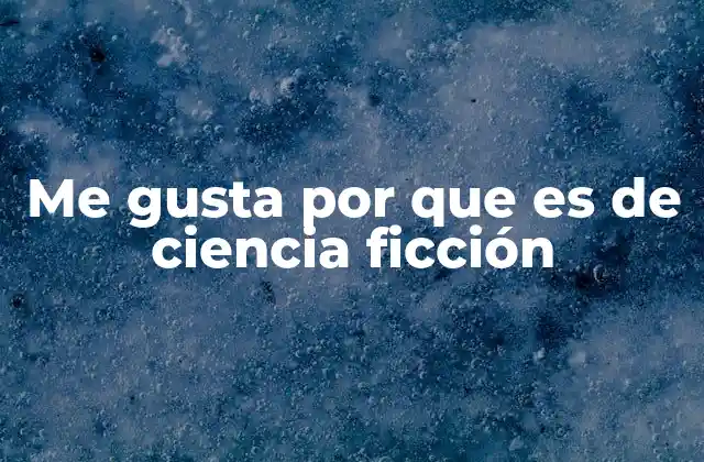 Me Gusta por que es de Ciencia Ficción